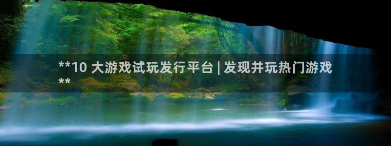 新航娱乐扣款详情：**10 大游戏试玩发行平台 | 发现并玩热门游戏
**