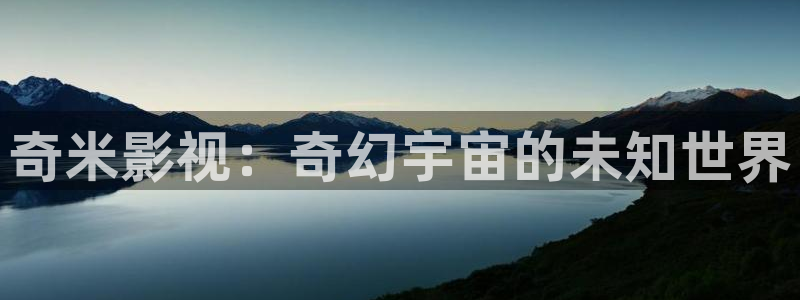 樱桃采摘视频：奇米影视：奇幻宇宙的未知世界